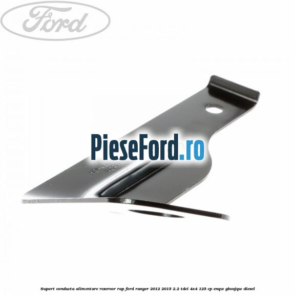 Suport conducta alimentare rezervor RAP Ford Ranger 2012-2015 2.2 TDCi 4x4 125 cp ENQW, GBVAJQW diesel