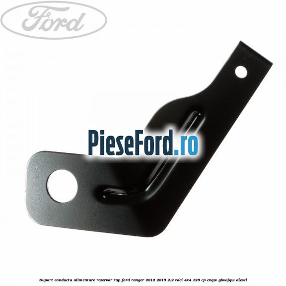 Suport conducta alimentare rezervor RAP Ford Ranger 2012-2015 2.2 TDCi 4x4 125 cp ENQW, GBVAJQW diesel
