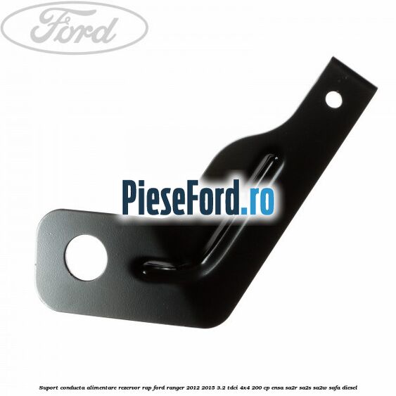 Suport conducta alimentare rezervor RAP Ford Ranger 2012-2015 3.2 TDCi 4x4 200 cp Suport conducta alimentare rezervor RAP Ford Ranger 2012-2015 3.2 TDCi 4x4 200 cp ENSA, SA2R, SA2S, SA2W, SAFA diesel