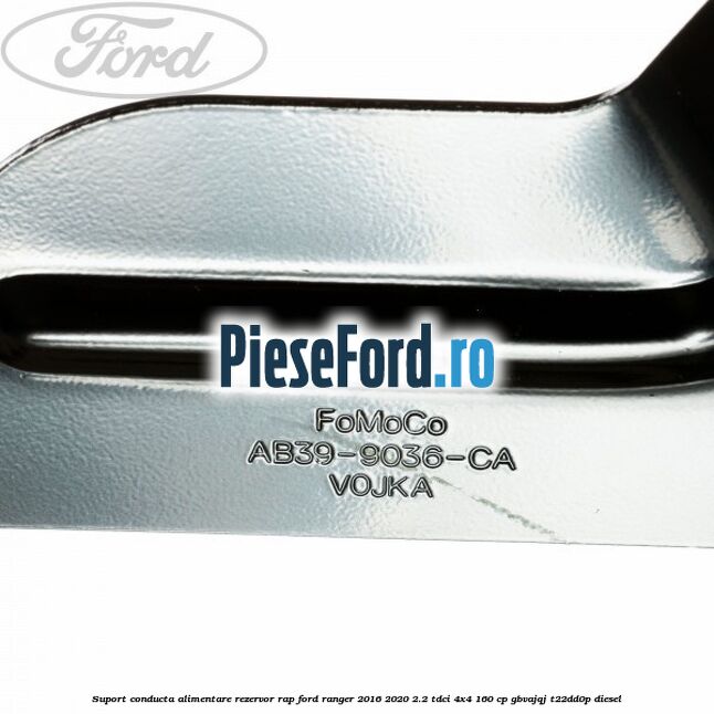 Suport conducta alimentare rezervor RAP Ford Ranger 2016-2020 2.2 TDCi 4x4 160 cp GBVAJQJ, T22DD0P diesel