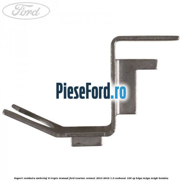 Suport conducta ambreiaj 6 trepte manual Ford Tourneo Connect 2013-2018 1.0 EcoBoost 100 cp Suport conducta ambreiaj 6 trepte manual Ford Tourneo Connect 2013-2018 1.0 EcoBoost 100 cp B3GA, M2GA, M2GB benzina