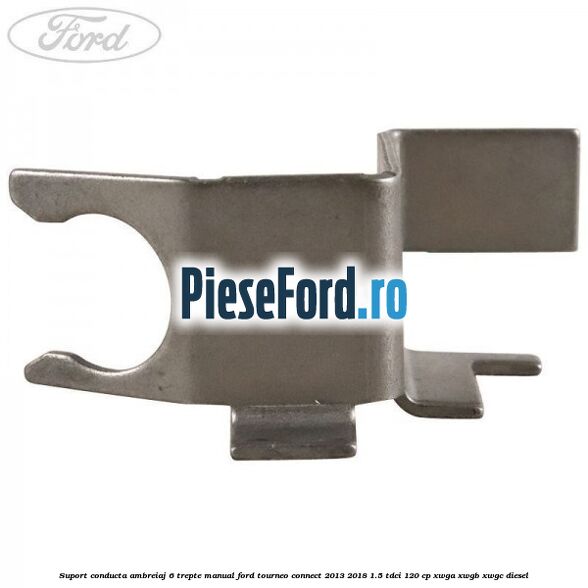 Suport conducta ambreiaj 6 trepte manual Ford Tourneo Connect 2013-2018 1.5 TDCi 120 cp XWGA, XWGB, XWGC diesel