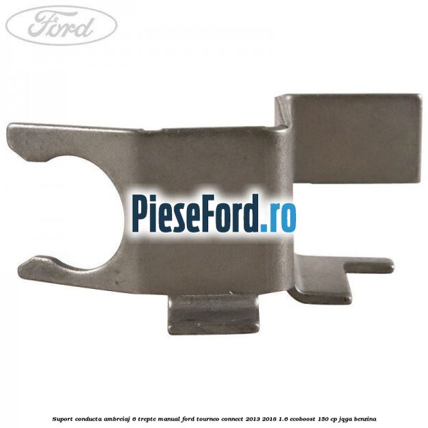 Suport conducta ambreiaj 6 trepte manual Ford Tourneo Connect 2013-2018 1.6 EcoBoost 150 cp JQGA benzina