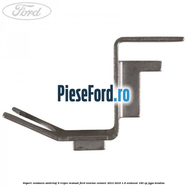 Suport conducta ambreiaj 6 trepte manual Ford Tourneo Connect 2013-2018 1.6 EcoBoost 150 cp JQGA benzina