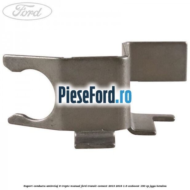 Suport conducta ambreiaj 6 trepte manual Ford Transit Connect 2013-2018 1.6 EcoBoost 150 cp Suport conducta ambreiaj 6 trepte manual Ford Transit Connect 2013-2018 1.6 EcoBoost 150 cp JQGA benzina