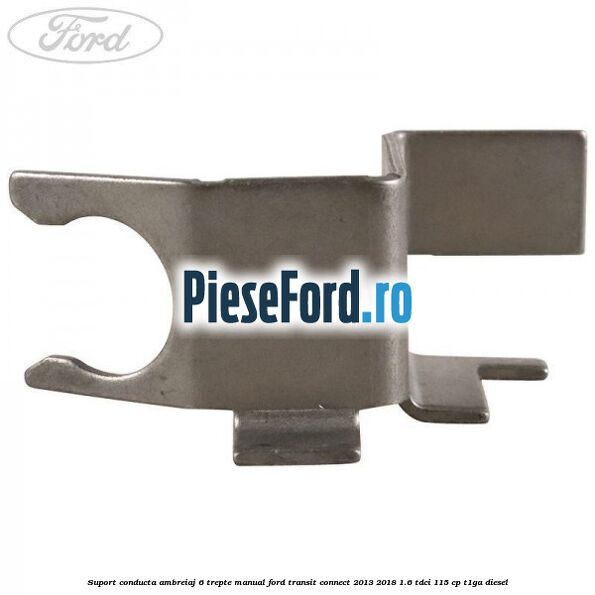 Suport conducta ambreiaj 6 trepte manual Ford Transit Connect 2013-2018 1.6 TDCi 115 cp T1GA diesel