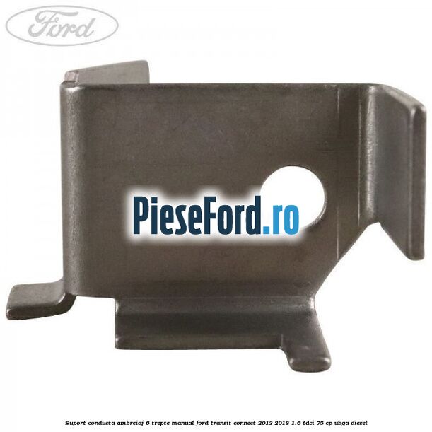 Suport conducta ambreiaj 6 trepte manual Ford Transit Connect 2013-2018 1.6 TDCi 75 cp UBGA diesel