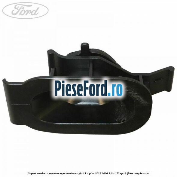 Suport conducta evacuare apa aeroterma Ford Ka plus 2019-2020 1.2 Ti 70 cp Suport conducta evacuare apa aeroterma Ford Ka plus 2019-2020 1.2 Ti 70 cp C12FDOS, ENAP benzina