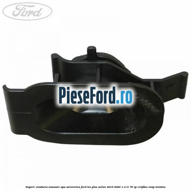 Suport conducta evacuare apa aeroterma Ford Ka plus Active 2019-2020 1.2 Ti 70 cp C12FDOS, ENAP benzina
