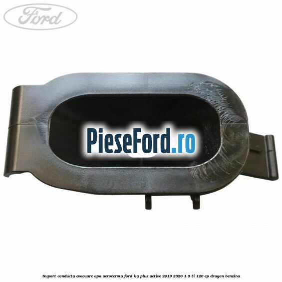 Suport conducta evacuare apa aeroterma Ford Ka plus Active 2019-2020 1.5 Ti 120 cp Suport conducta evacuare apa aeroterma Ford Ka plus Active 2019-2020 1.5 Ti 120 cp dragon benzina
