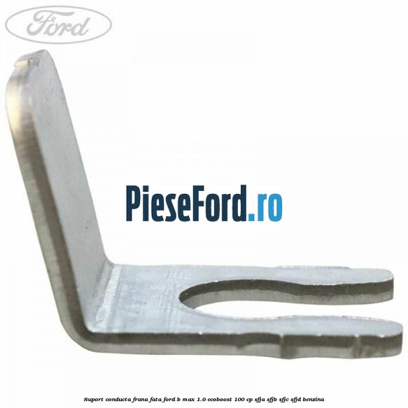Suport conducta frana fata Ford B-Max 1.0 EcoBoost 100 cp SFJA, SFJB, SFJC, SFJD benzina