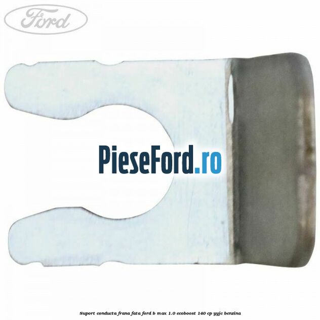 Suport conducta frana fata Ford B-Max 1.0 EcoBoost 140 cp YYJC benzina