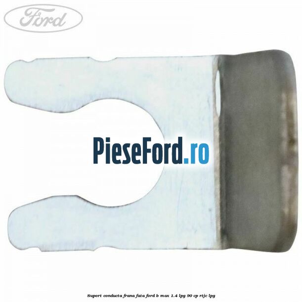 Suport conducta frana fata Ford B-Max 1.4 LPG 90 cp RTJC LPG