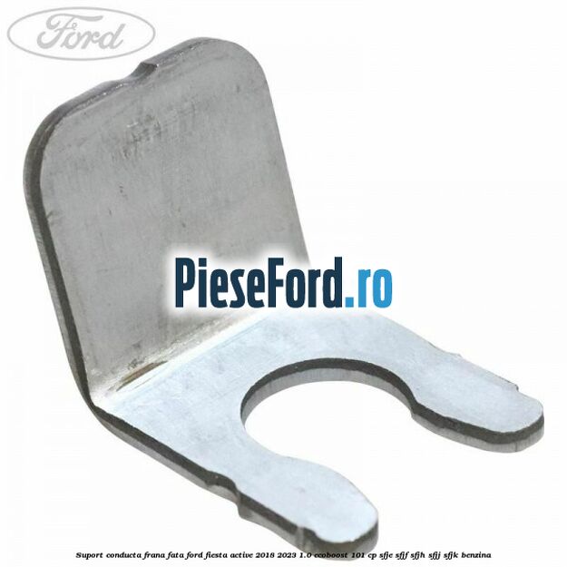 Suport conducta frana fata Ford Fiesta Active 2018-2023 1.0 EcoBoost 101 cp SFJE, SFJF, SFJH, SFJJ, SFJK benzina