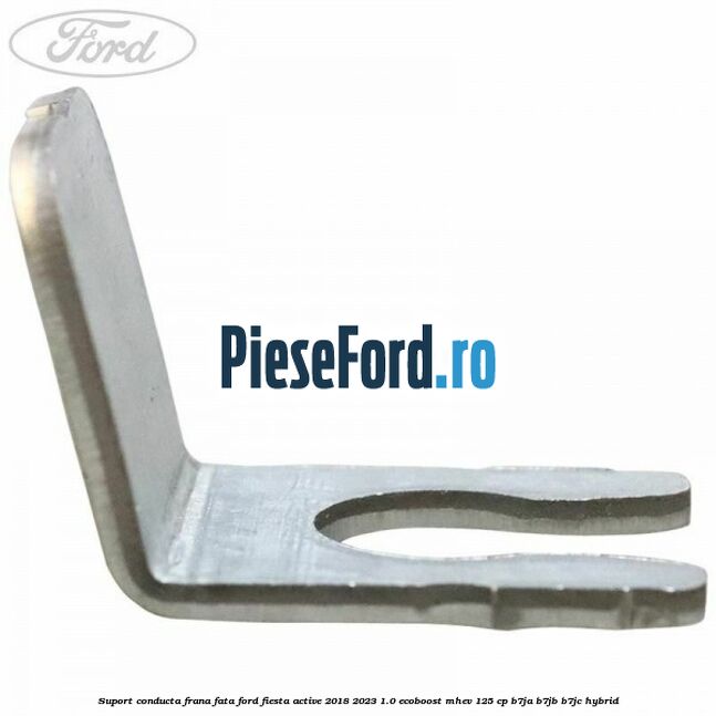 Suport conducta frana fata Ford Fiesta Active 2018-2023 1.0 EcoBoost mHEV 125 cp B7JA, B7JB, B7JC Hybrid