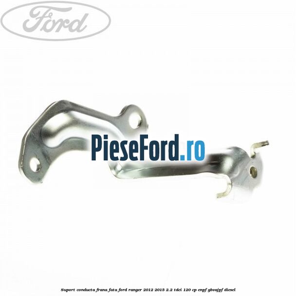 Suport conducta frana fata Ford Ranger 2012-2015 2.2 TDCi 120 cp ENPF, GBVAJPF diesel