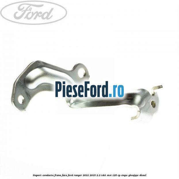 Suport conducta frana fata Ford Ranger 2012-2015 2.2 TDCi 4x4 125 cp Suport conducta frana fata Ford Ranger 2012-2015 2.2 TDCi 4x4 125 cp ENQW, GBVAJQW diesel