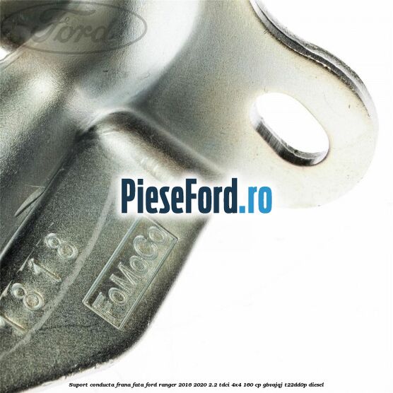 Suport conducta frana fata Ford Ranger 2016-2020 2.2 TDCi 4x4 160 cp GBVAJQJ, T22DD0P diesel