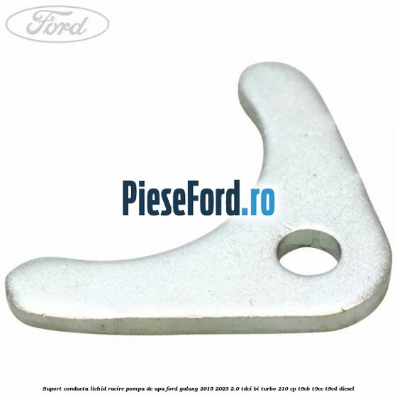 Suport conducta lichid racire pompa de apa Ford Galaxy 2015-2023 2.0 TDCi BI-Turbo 210 cp T9CB, T9CC, T9CD diesel