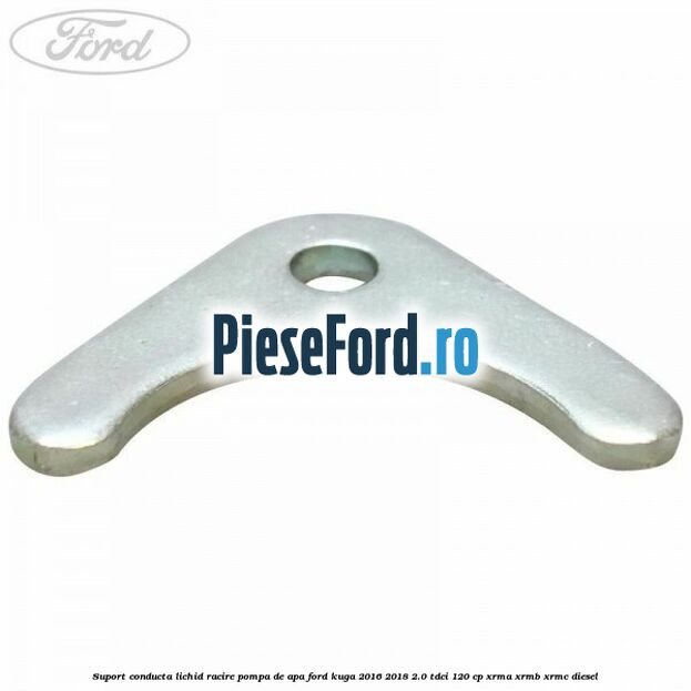 Suport conducta lichid racire pompa de apa Ford Kuga 2016-2018 2.0 TDCi 120 cp XRMA, XRMB, XRMC diesel