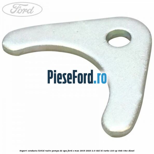 Suport conducta lichid racire pompa de apa Ford S-Max 2015-2023 2.0 TDCi BI-Turbo 210 cp T9CB, T9CC diesel