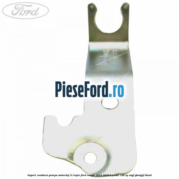 Suport conducta pompa ambreiaj 5 trepte Ford Ranger 2012-2015 2.2 TDCi 120 cp ENPF, GBVAJPF diesel