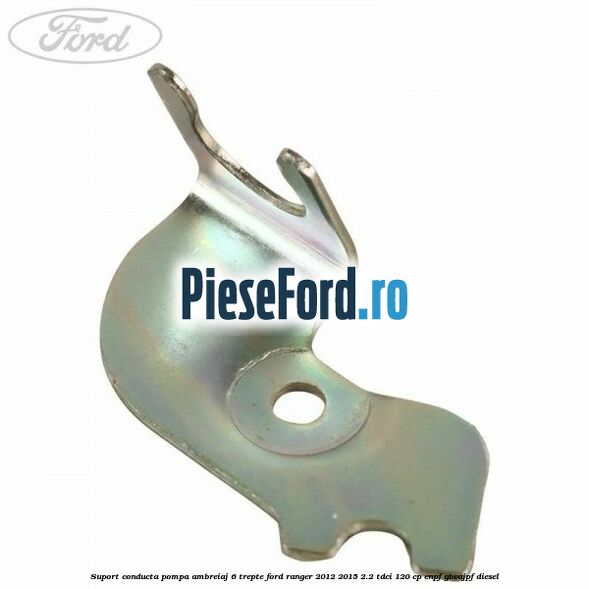 Suport conducta pompa ambreiaj 6 trepte Ford Ranger 2012-2015 2.2 TDCi 120 cp ENPF, GBVAJPF diesel