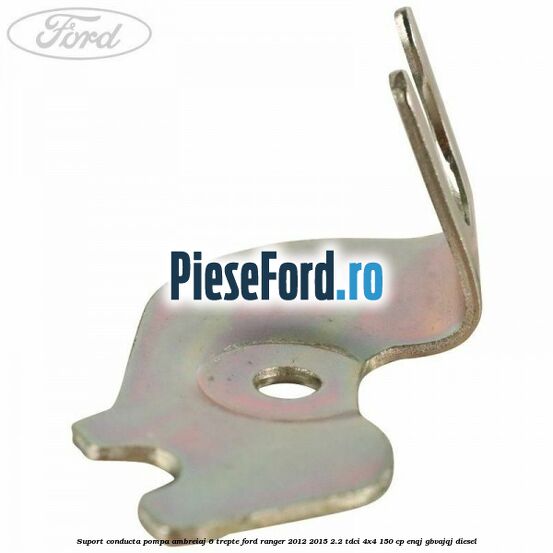 Suport conducta pompa ambreiaj 6 trepte Ford Ranger 2012-2015 2.2 TDCi 4x4 150 cp ENQJ, GBVAJQJ diesel