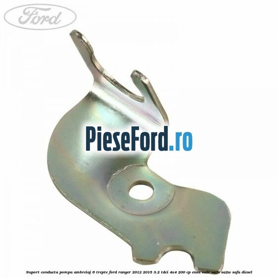 Suport conducta pompa ambreiaj 6 trepte Ford Ranger 2012-2015 3.2 TDCi 4x4 200 cp ENSA, SA2R, SA2S, SA2W, SAFA diesel