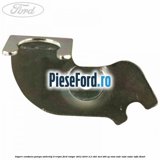 Suport conducta pompa ambreiaj 6 trepte Ford Ranger 2012-2015 3.2 TDCi 4x4 200 cp ENSA, SA2R, SA2S, SA2W, SAFA diesel