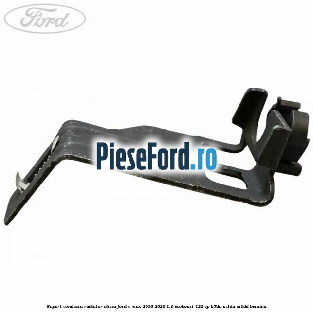 Suport conducta radiator clima Ford C-Max 2016-2020 1.0 EcoBoost 125 cp B7DA, M1DA, M1DD benzina