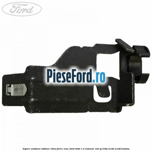 Suport conducta radiator clima Ford C-Max 2016-2020 1.0 EcoBoost 125 cp B7DA, M1DA, M1DD benzina