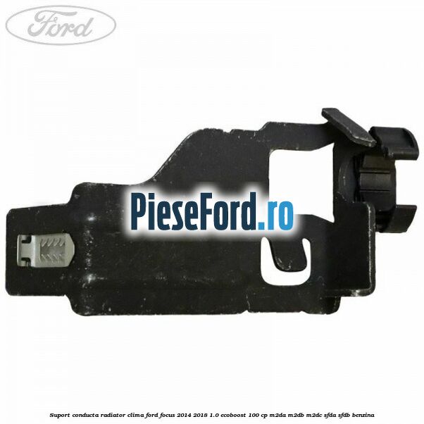 Suport conducta radiator clima Ford Focus 2014-2018 1.0 EcoBoost 100 cp M2DA, M2DB, M2DC, SFDA, SFDB benzina