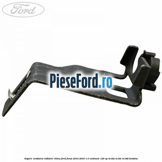 Suport conducta radiator clima Ford Focus 2014-2018 1.0 EcoBoost 125 cp M1DA, M1DC, M1DD benzina