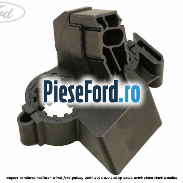 Suport conducta radiator clima Ford Galaxy 2007-2014 2.0 145 cp Suport conducta radiator clima Ford Galaxy 2007-2014 2.0 145 cp AOWA, AOWB, TBWA, TBWB benzina