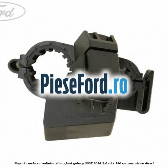 Suport conducta radiator clima Ford Galaxy 2007-2014 2.0 TDCi 136 cp Suport conducta radiator clima Ford Galaxy 2007-2014 2.0 TDCi 136 cp AZWC, UKWA diesel
