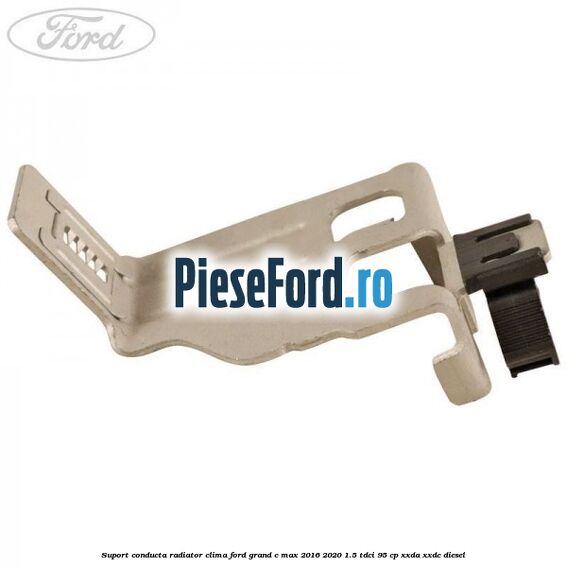 Suport conducta radiator clima Ford Grand C-Max 2016-2020 1.5 TDCi 95 cp XXDA, XXDC diesel