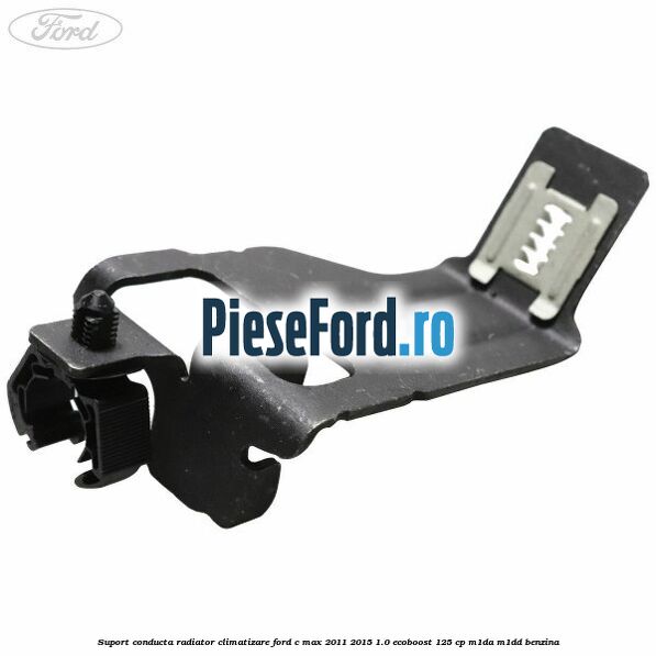 Suport conducta radiator climatizare Ford C-Max 2011-2015 1.0 EcoBoost 125 cp