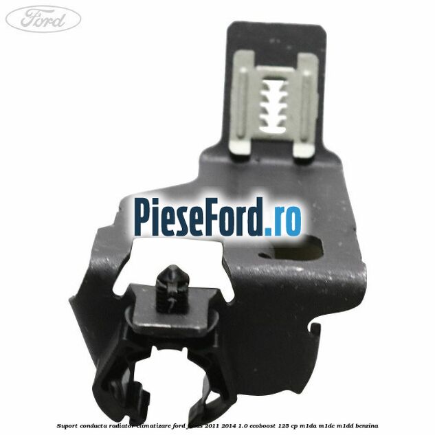 Suport conducta radiator climatizare Ford Focus 2011-2014 1.0 EcoBoost 125 cp M1DA, M1DC, M1DD benzina
