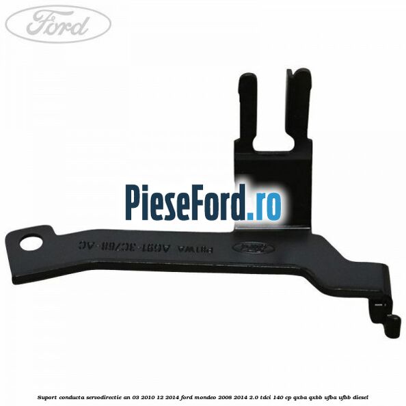Suport conducta servodirectie an 03/2010-12/2014 Ford Mondeo 2008-2014 2.0 TDCi 140 cp QXBA, QXBB, UFBA, UFBB diesel