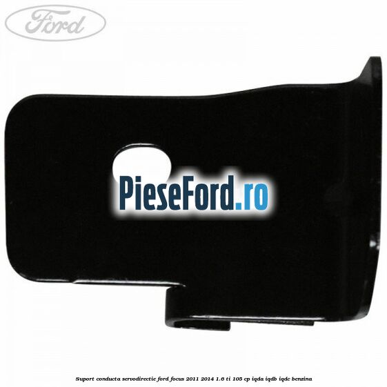 Suport conducta servodirectie Ford Focus 2011-2014 1.6 Ti 105 cp Suport conducta servodirectie Ford Focus 2011-2014 1.6 Ti 105 cp IQDA, IQDB, IQDC benzina