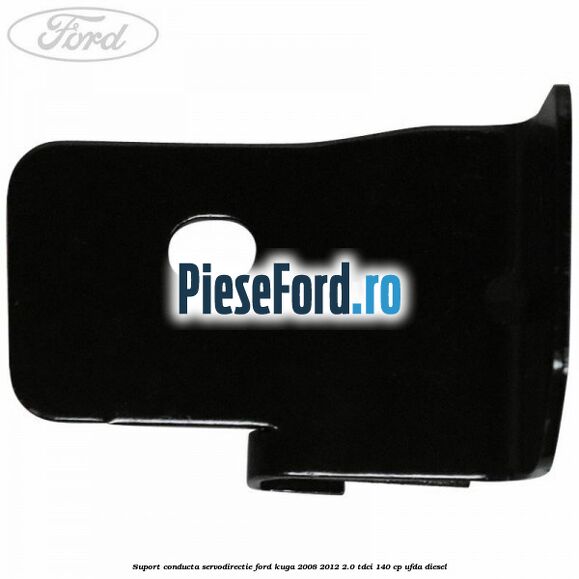 Suport conducta servodirectie Ford Kuga 2008-2012 2.0 TDCI 140 cp Suport conducta servodirectie Ford Kuga 2008-2012 2.0 TDCI 140 cp UFDA diesel
