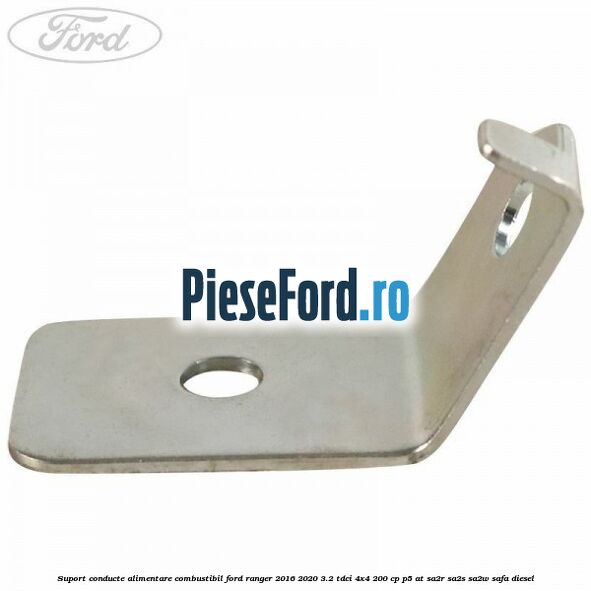Suport conducte alimentare combustibil Ford Ranger 2016-2020 3.2 TDCi 4x4 200 cp Suport conducte alimentare combustibil Ford Ranger 2016-2020 3.2 TDCi 4x4 200 cp P5-AT, SA2R, SA2S, SA2W, SAFA diesel