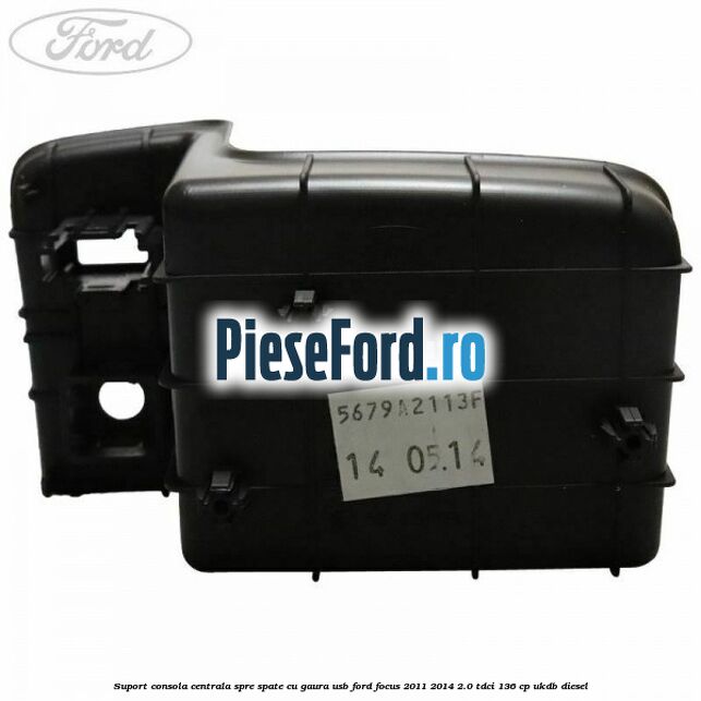 Suport consola centrala spre spate cu gaura USB Ford Focus 2011-2014 2.0 TDCi 136 cp UKDB diesel