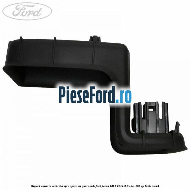 Suport consola centrala spre spate cu gaura USB Ford Focus 2011-2014 2.0 TDCi 163 cp TXDB diesel