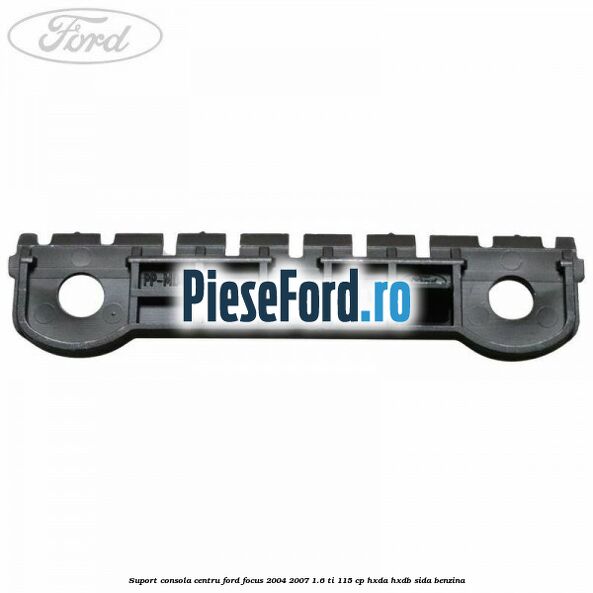 Suport consola centru Ford Focus 2004-2007 1.6 Ti 115 cp Suport consola centru Ford Focus 2004-2007 1.6 Ti 115 cp HXDA, HXDB, SIDA benzina
