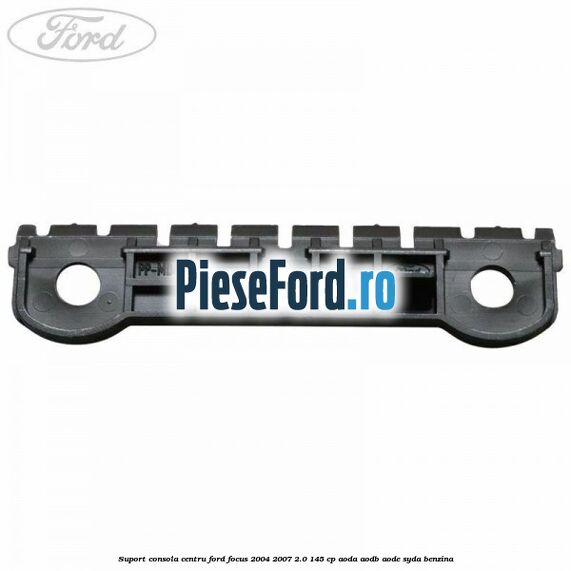Suport consola centru Ford Focus 2004-2007 2.0 145 cp AODA, AODB, AODE, SYDA benzina