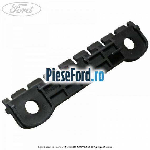 Suport consola centru Ford Focus 2004-2007 2.5 ST 225 cp HYDA benzina