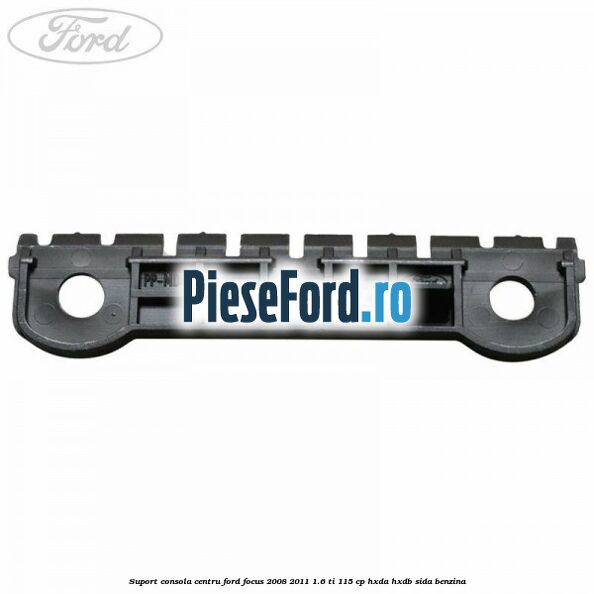Suport consola centru Ford Focus 2008-2011 1.6 Ti 115 cp HXDA, HXDB, SIDA benzina