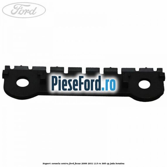 Suport consola centru Ford Focus 2008-2011 2.5 RS 305 cp JZDA benzina